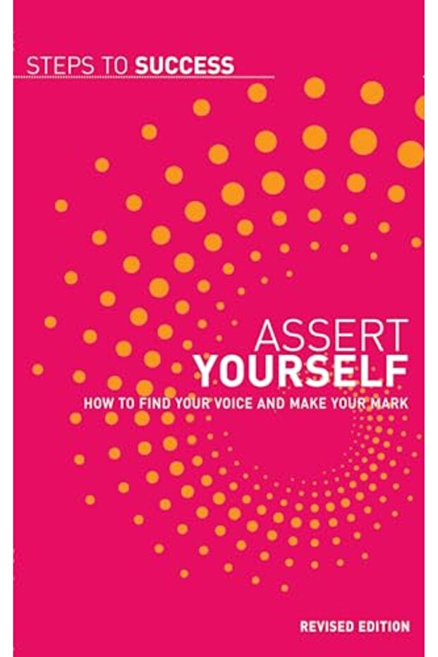 Assert Yourself How To Find Your Voice And Make Your Mark Steps To Success - 1