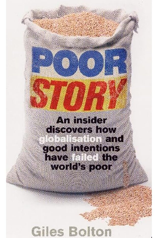 Poor Story An Insider Uncovers H Ow Globalisation And Good Intentions Have Failed The World