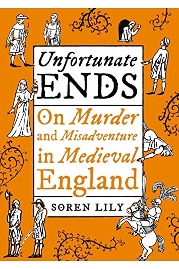 Unfortunate Ends On Murder And Misadventure In Medieval England
