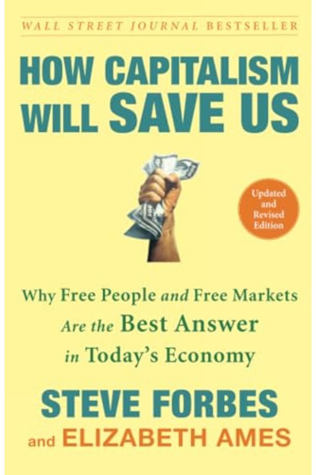 How Capitalism Will Save Us Why Free People And Free Markets Are The Best Answer In Todays Economy
