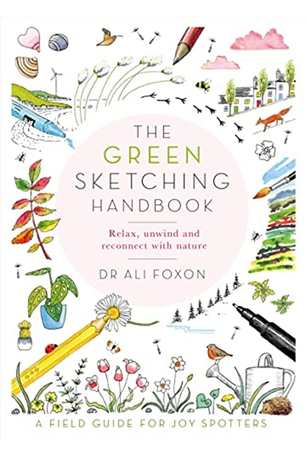 The Green Sketching Handbook A Field Guide For Joy Spotters