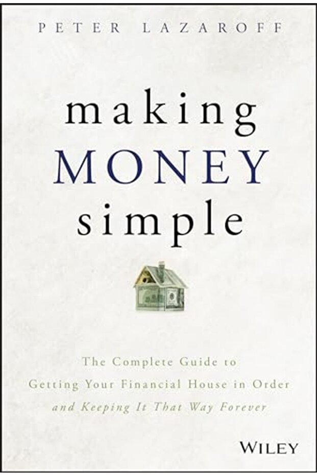 Making Money Simple The Complete Guide To Getting Your Financial House In Order And Keeping It That