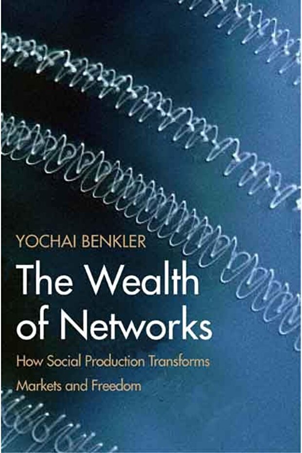 The Wealth Of Networks How Social Production Transforms Markets And Freedom