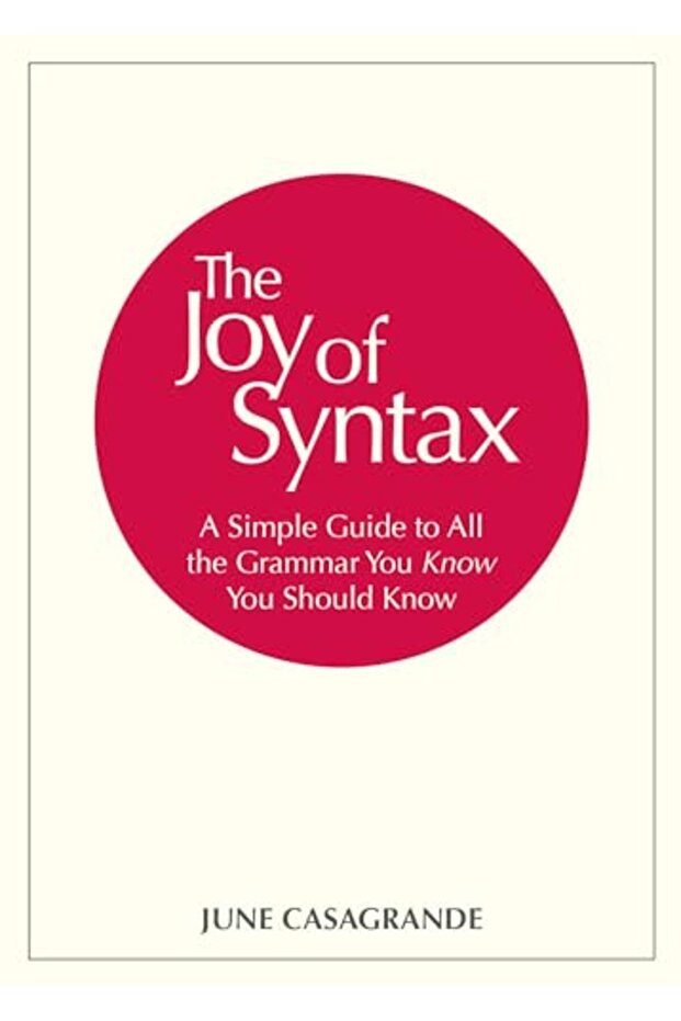 The Joy Of Syntax A Simple Guide To All The Grammar You Know You Should Know