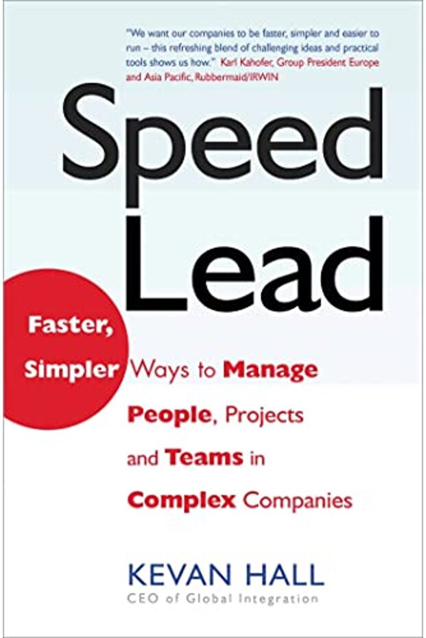 Speed Lead Faster Simpler Ways To Manage People Projects And Teams In Complex Companies