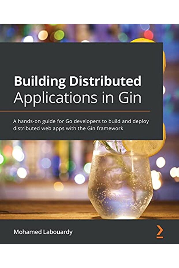 Building Distributed Applications In Gin A Handson Guide For Go Developers To Build And Deploy Dis