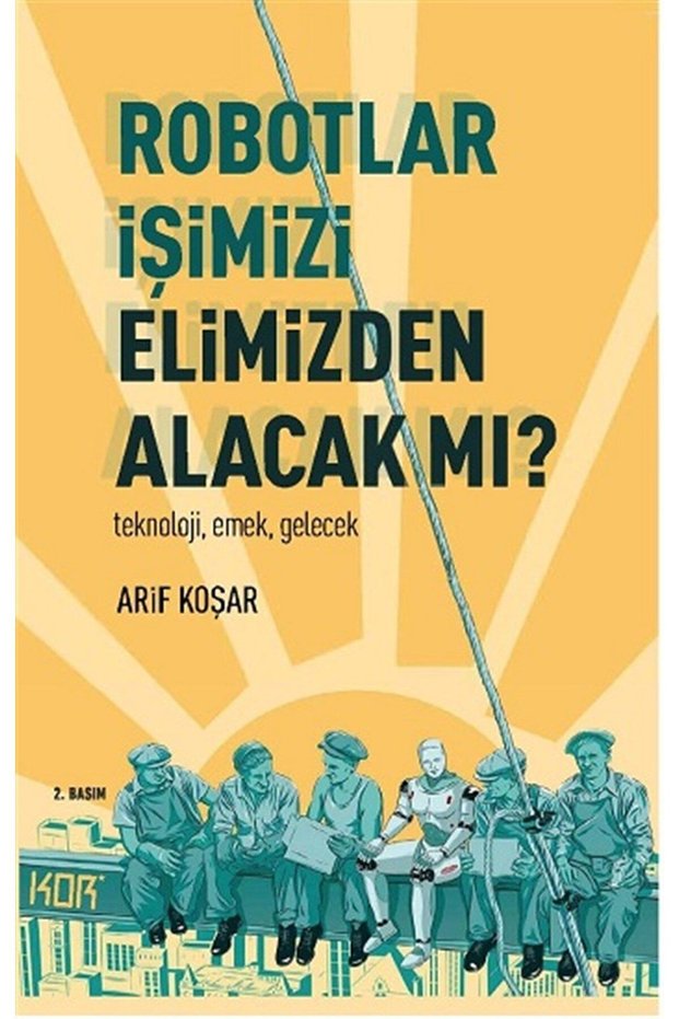 هل ستأخذ الروبوتات ممتلكاتنا مننا؟ التكنولوجيا والعمل والمستقبل Arif Koşar