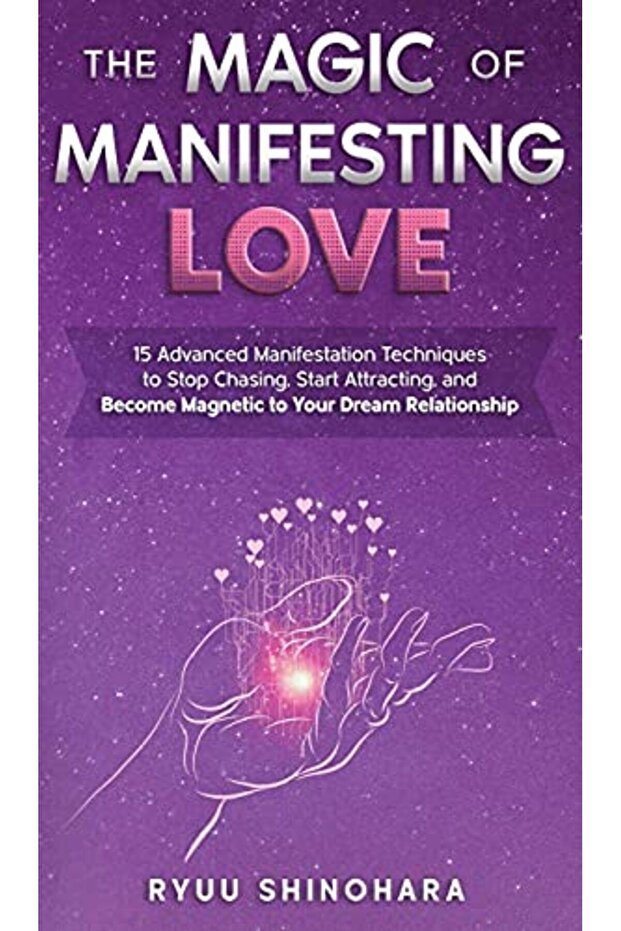 The Magic Of Manifesting Love 15 Advanced Manifestation Techniques To Stop Chasing Start Attractin