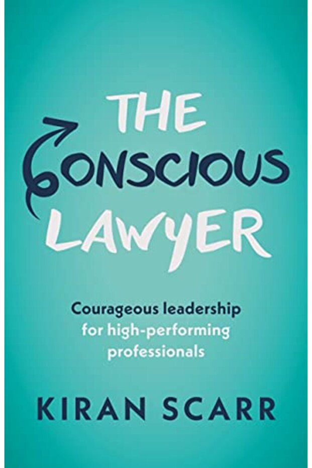 The Conscious Lawyer Courageous Leadership For Highperforming Professionals