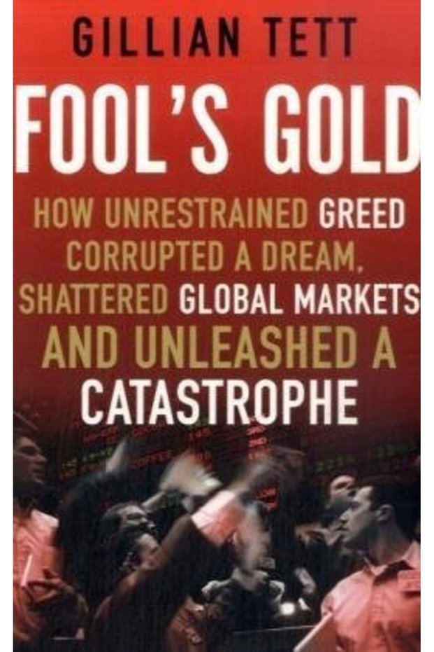 Fools Gold How Unrestrained Greed Corrupted A Dream Shattered Global Markets And Unleashed A Cata
