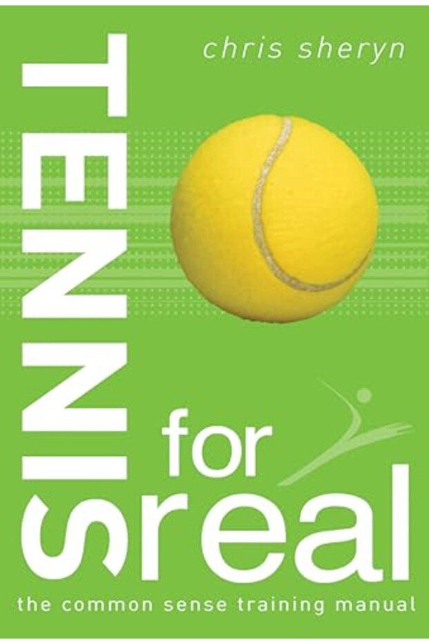 Tennis For Real The Common Sense Training Manual For Real