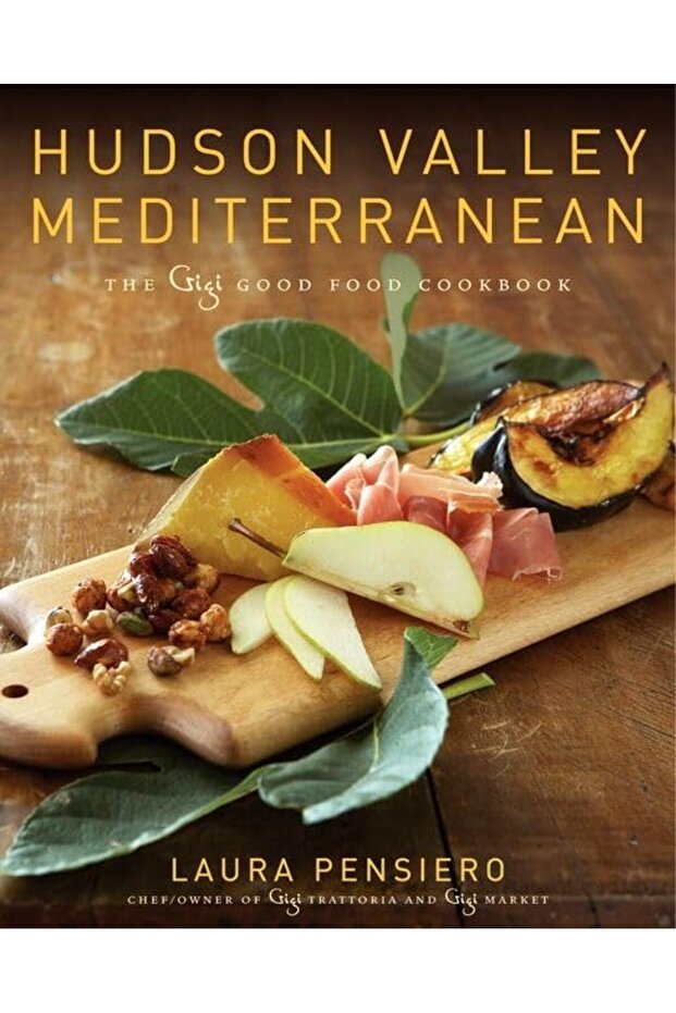 Hudson Valley Mediterranean The Gigi Good Food Cookbook