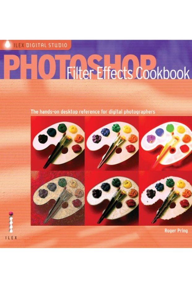 Photoshop Filter Effects Cookbook The Handson Desktop Reference For Digital Photograhers And Artis