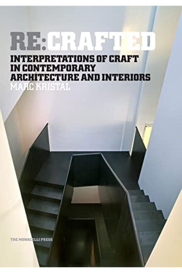 Recrafted Interpretations Of Craft In Contemporary Architecture And Interiors