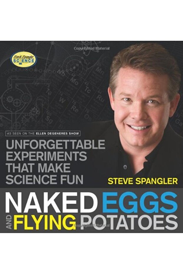 Naked Eggs And Flying Potatoes Unforgettable Experiments That Make Science Fun Steve Spangler Scie