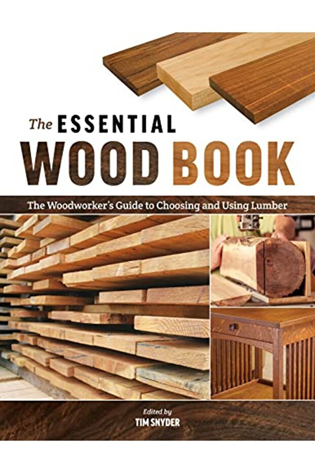 Essential Wood Book The Woodworkers Guide To Choosing And Using Lumber