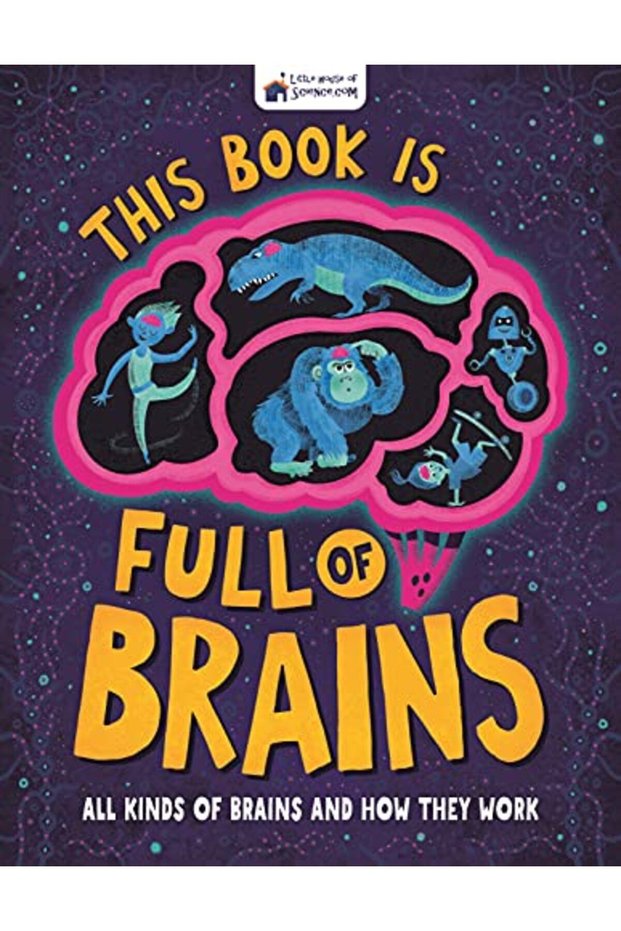 This Book Is Full Of Brains All Kinds Of Brains And How They Work