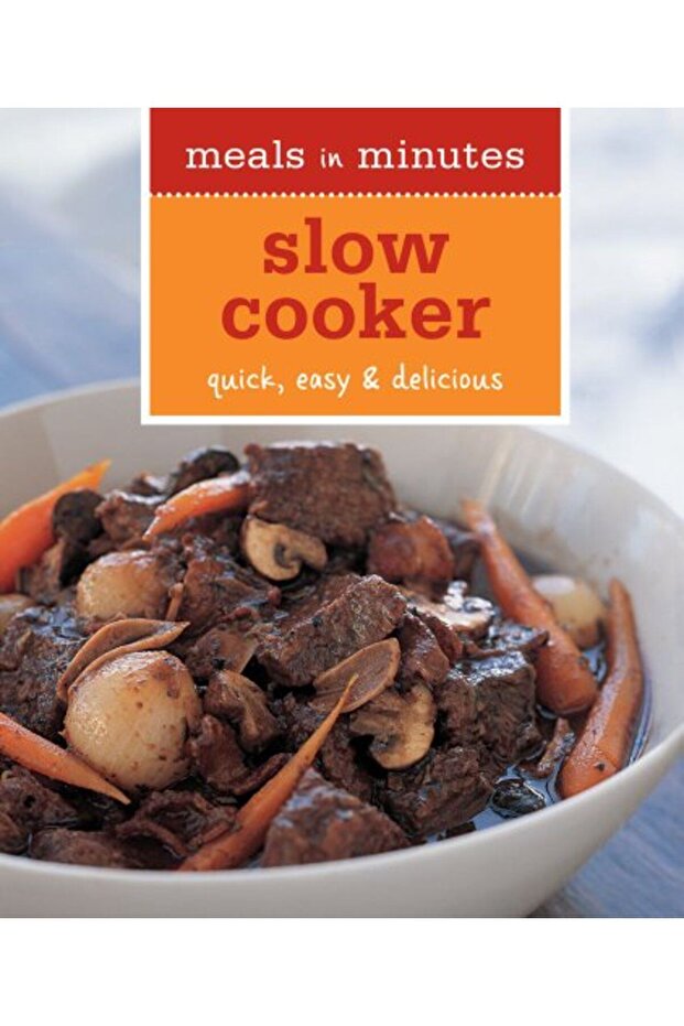 Meals In Minutes Slow Cooker Quick Easy & Delicious