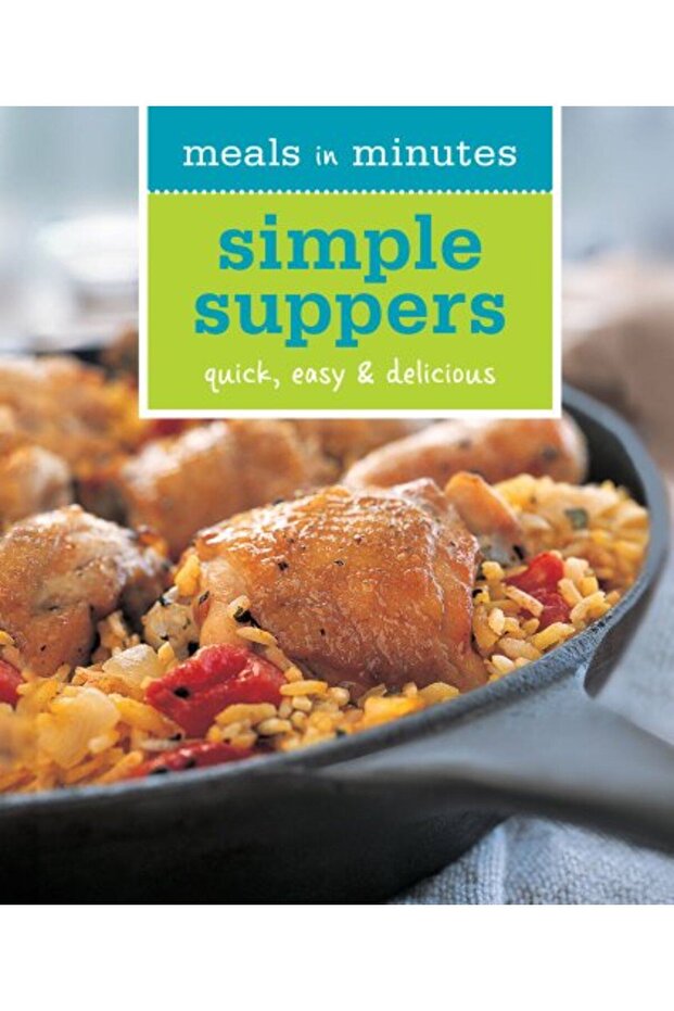 Meals In Minutes Simple Suppers Quick Easy & Delicious