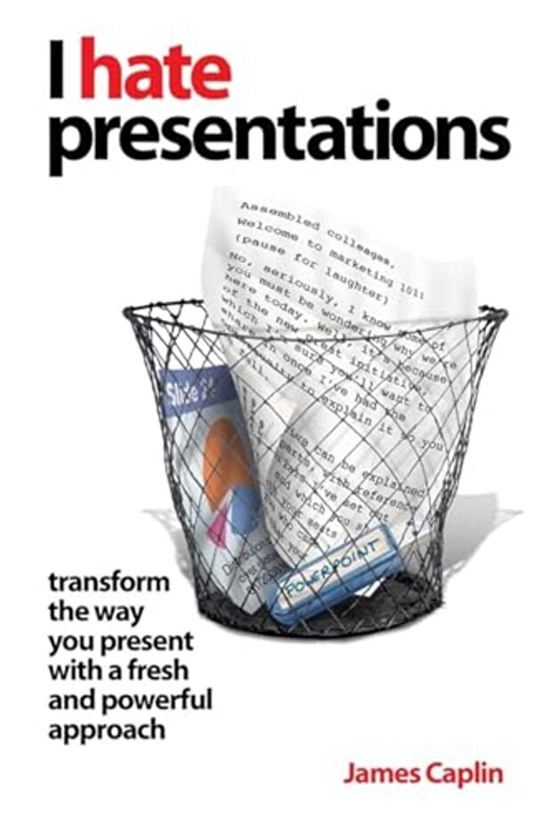 I Hate Presentations Transform The Way You Present With A Fresh And Powerful Approach