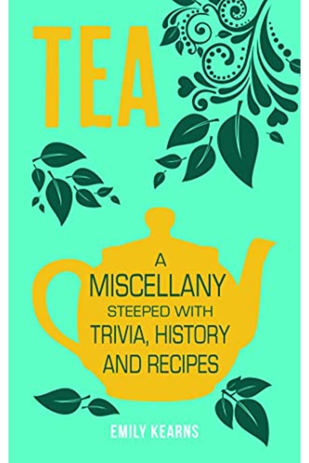 Tea A Miscellany Steeped With Trivia History And Recipes