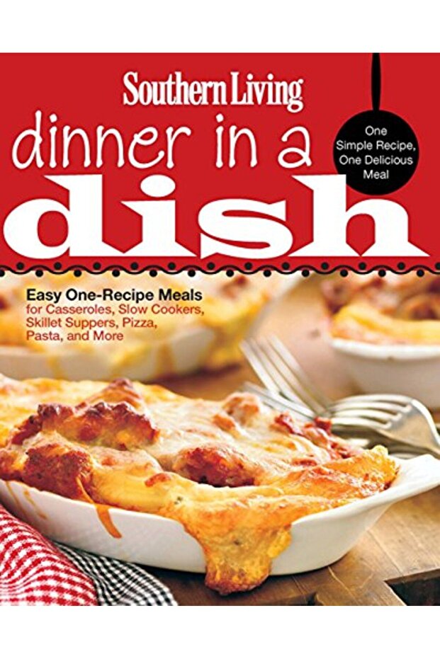 Southern Living Dinner In A Dish One Simple Recipe One Delicious Meal