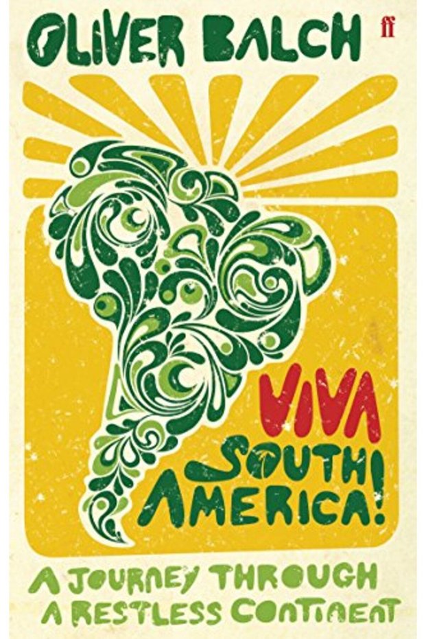 Viva South America A Journey Through A Restless Continent