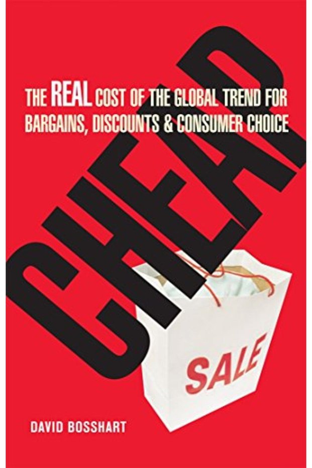 Cheap The Real Cost Of The Global Trend For Bargains Discounts And Consumer Choice