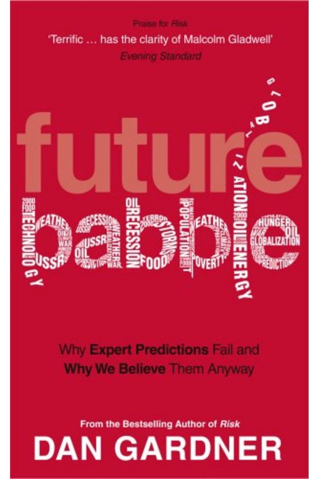 Future Babble Why Expert Predictions Fail And Why We Believe Them Anyway