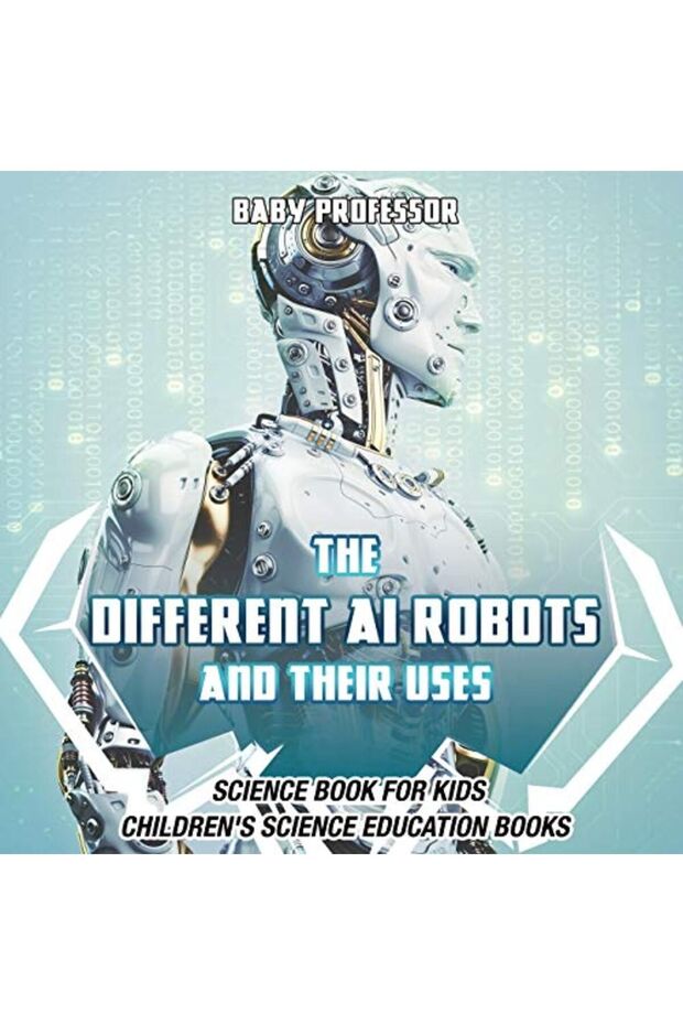 The Different Ai Robots And Their Uses Science Book For Kids Childrens Science Education Books