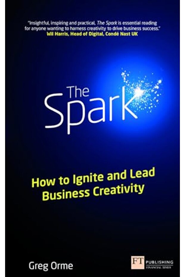 The Spark How To Ignite And Lead Business Creativity Financial Times Series