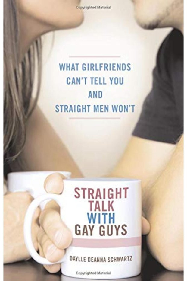 Straight Talk With Gay Guys What Girlfriends Cant Tell You And Straight Men Wont