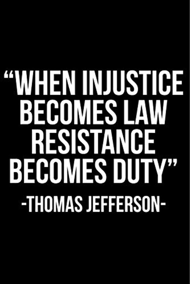 When Injustice Becomes Law Resistance Becomes Duty Thomas Jefferson