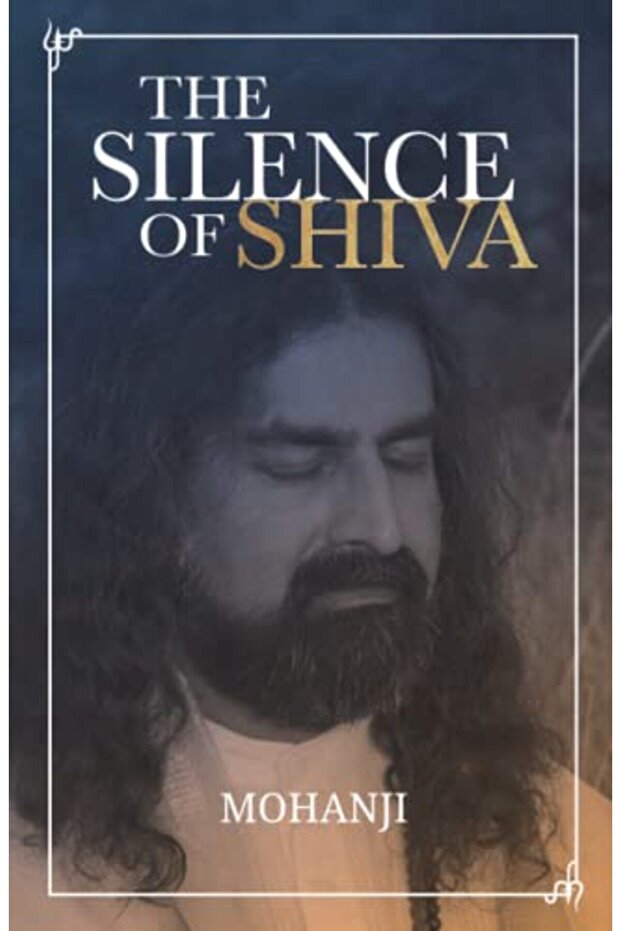 The Silence Of Shiva Essential Essays & Answers About Spiritual Paths & Liberation