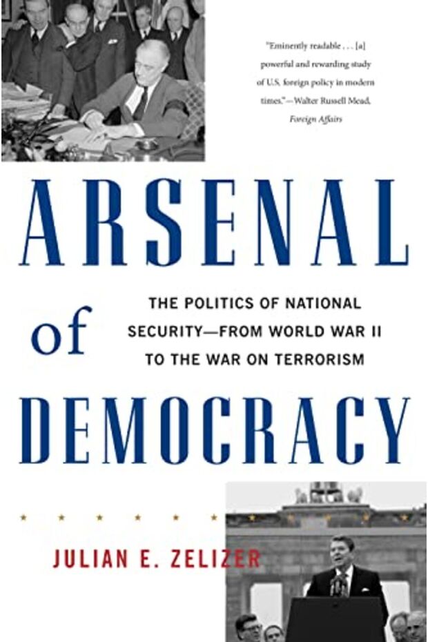 Arsenal Of Democracy The Politics Of National Security From World War Ii To The War On Terrorism