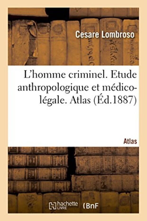 Lhomme Criminel Criminelne Fou Moral Epileptique Etude Anthropologique Et Medicolegale Atlas