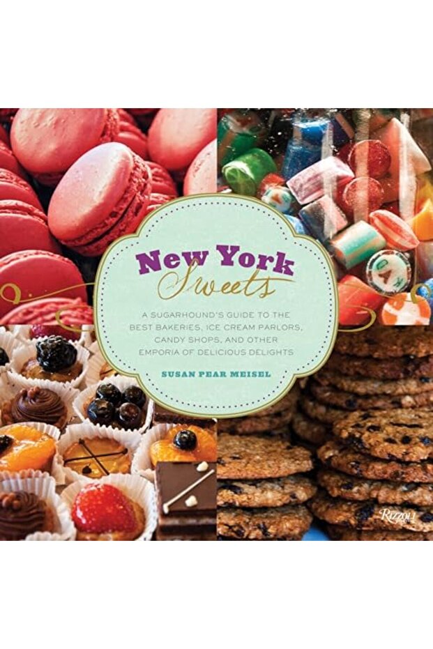New York Sweets A Sugarhounds Guide To The Best Bakeries Ice Cream Parlors Candy Shops And Othe