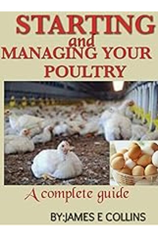 Starting And Managing Your Poultry A Comprehensive Book For Poultry Production And Management