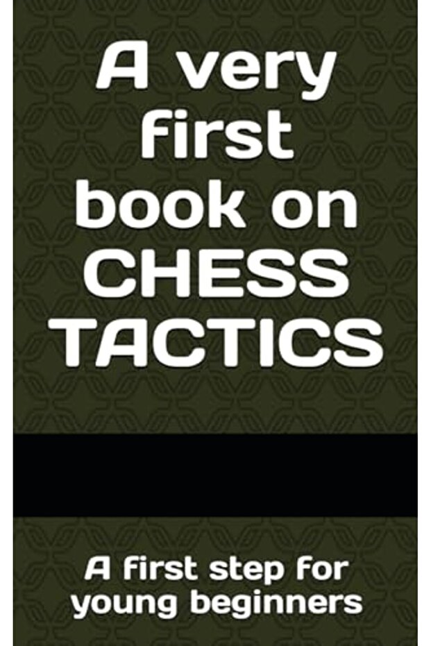 A Very First Book On Chess Tactics A First Step For Young Beginners - 1