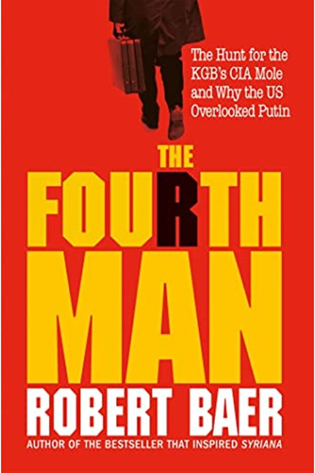 The Fourth Man The Hunt For The Kgbs Cia Mole And Why The Us Overlooked Putin