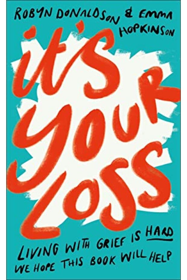 Its Your Loss Living With Grief Is Hard We Hope This Book Will Help