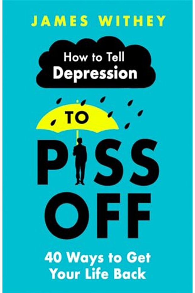 How To Tell Depression To Piss Off 40 Ways To Get Your Life Back