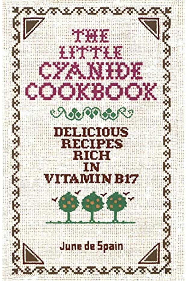The Little Cyanide Cookbook Delicious Recipes Rich In Vitamin B17 2Nd Ed
