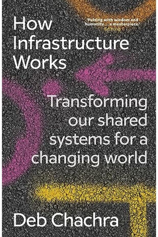 How Infrastructure Works Transforming Our Shared Systems For A Changing World