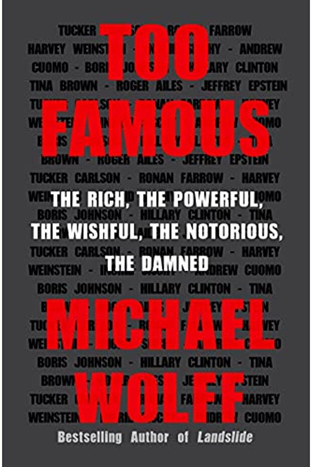 Too Famous The Rich The Powerful The Wishful The Notorious The Damned
