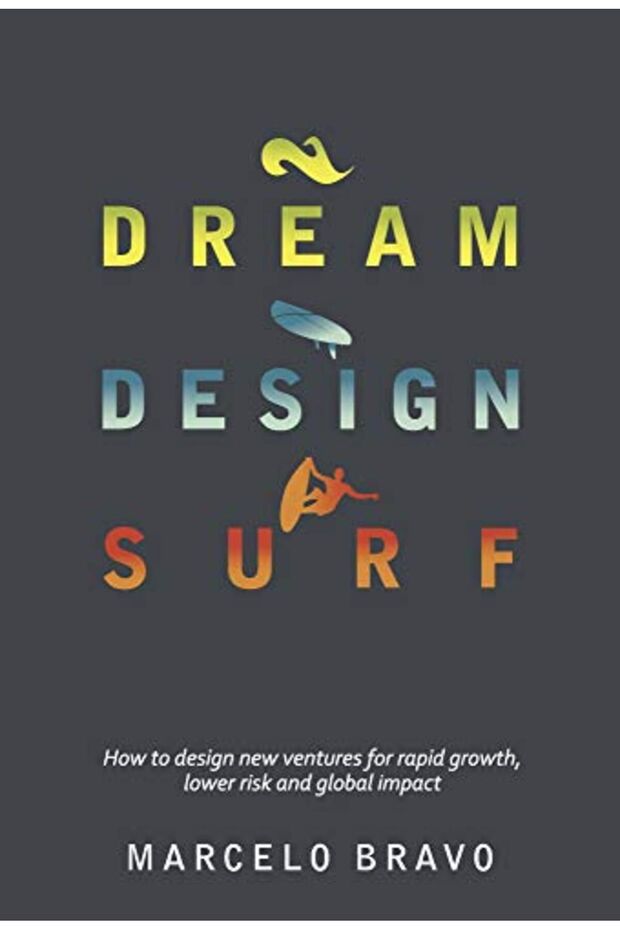 Dream Design Surf How To Design New Ventures For Rapid Growth Lower Risk And Global Impact