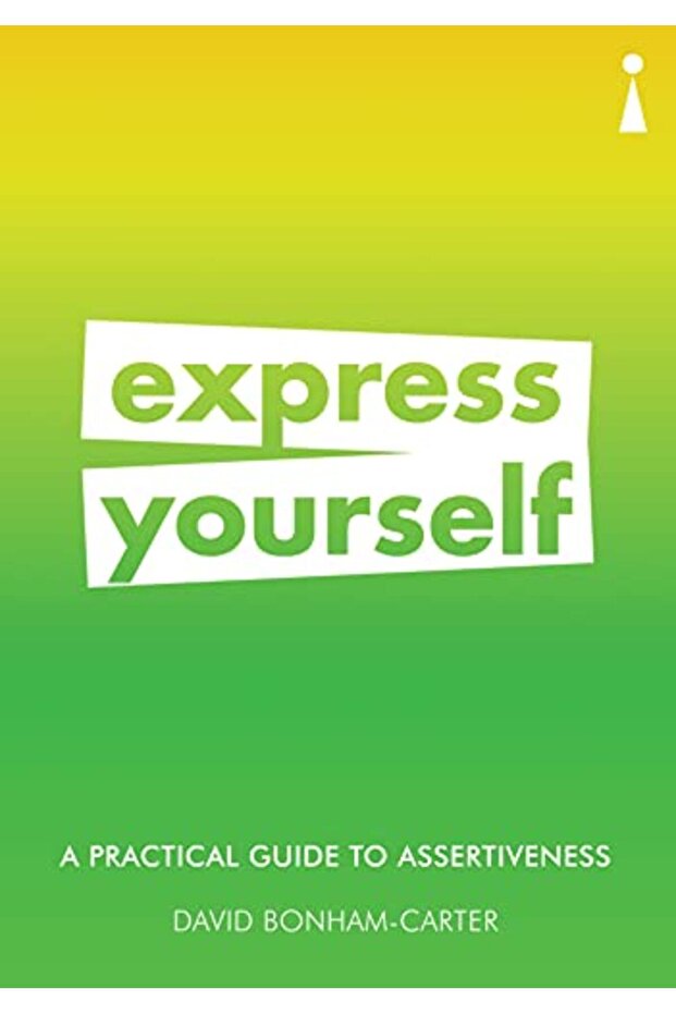 A Practical Guide To Assertiveness Express Yourself