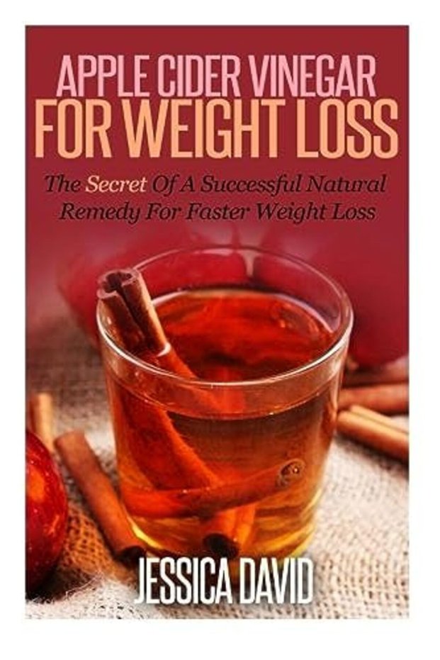 Apple Cider Vinegar For Weight Loss The Secret Of A Successful Natural Remedy For Faster Weight Los