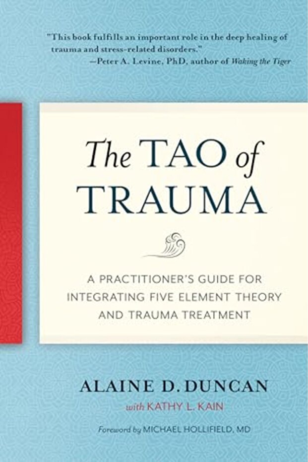 The Tao Of Trauma A Practitioners Guide For Integrating Five Element Theory And Trauma Treatment