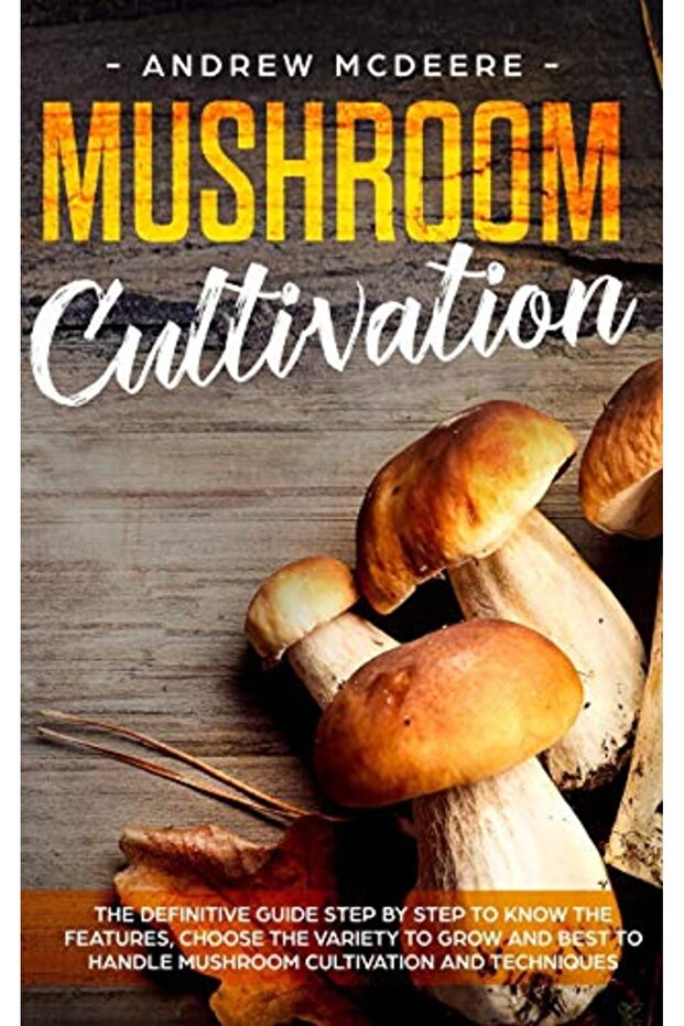 Mushroom Cultivation The Definitive Guide Step By Step To Know The Features Choose The Variety To - 1